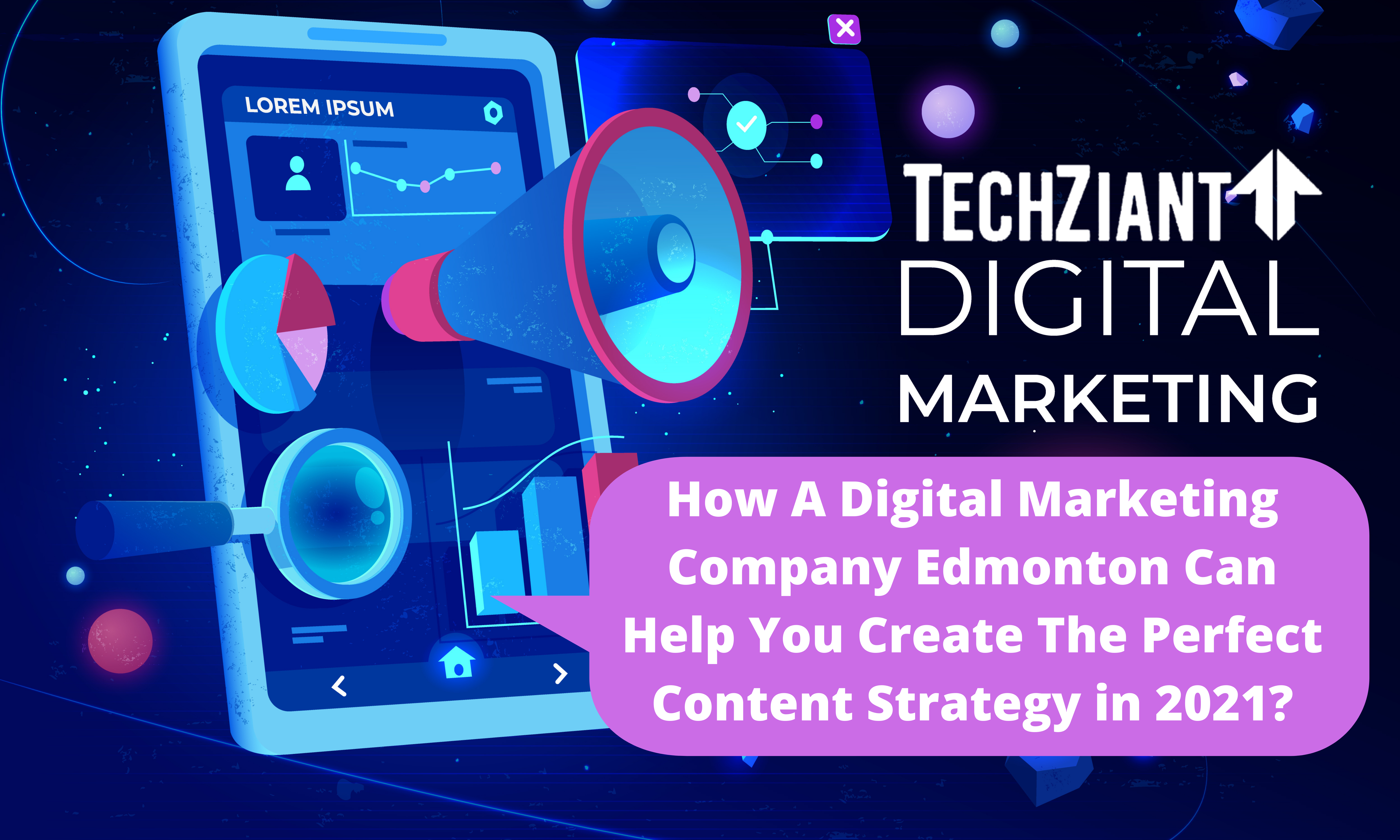 How A Digital Marketing Company Edmonton Can Help You Create The Perfect Content Strategy in 2021?